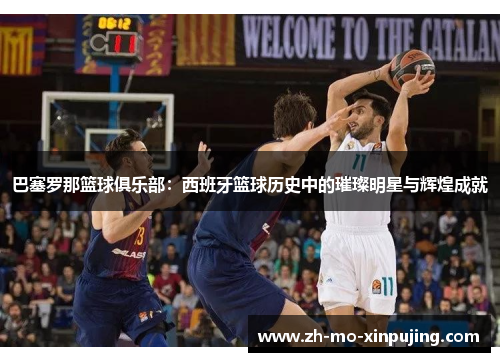 巴塞罗那篮球俱乐部：西班牙篮球历史中的璀璨明星与辉煌成就