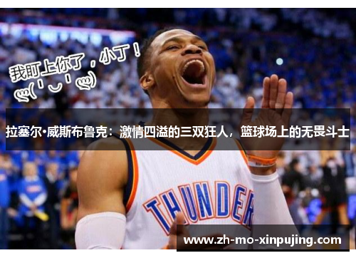 拉塞尔·威斯布鲁克：激情四溢的三双狂人，篮球场上的无畏斗士