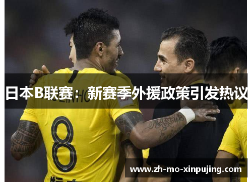 日本B联赛：新赛季外援政策引发热议