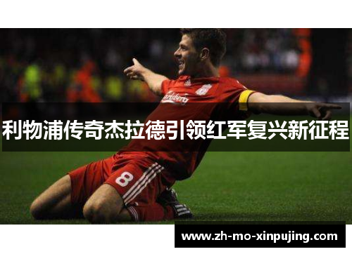 利物浦传奇杰拉德引领红军复兴新征程