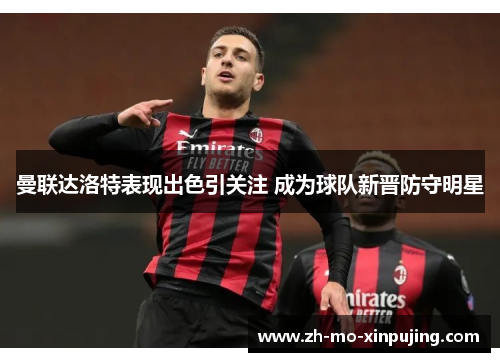 曼联达洛特表现出色引关注 成为球队新晋防守明星